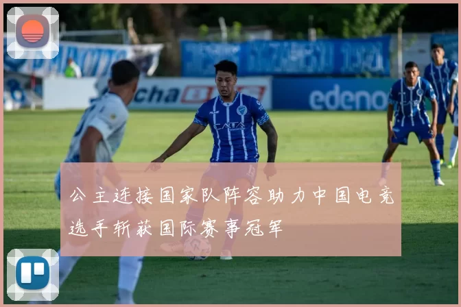 公主连接国家队阵容助力中国电竞选手斩获国际赛事冠军