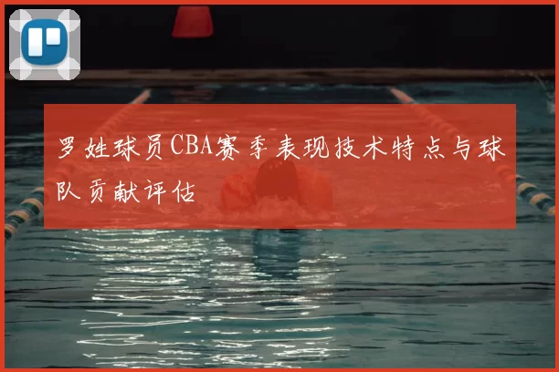 罗姓球员CBA赛季表现技术特点与球队贡献评估