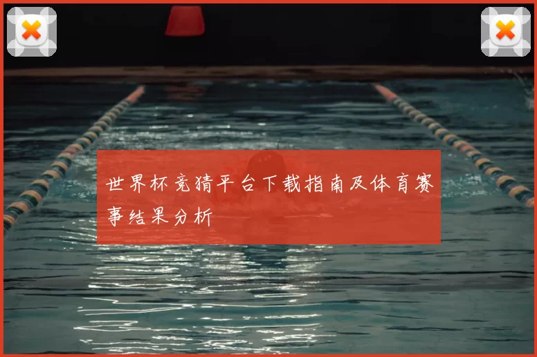 世界杯竞猜平台下载指南及体育赛事结果分析