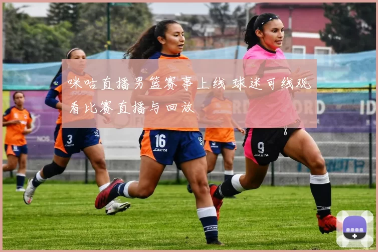 咪咕直播男篮赛事上线 球迷可线观看比赛直播与回放