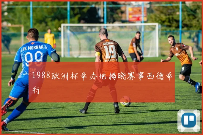 1988欧洲杯举办地揭晓赛事西德举行